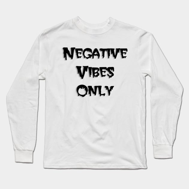 Negative Vibes Only Long Sleeve T-Shirt by inotyler